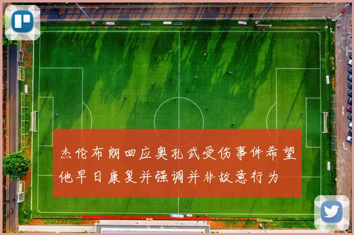 杰伦布朗回应奥孔武受伤事件希望他早日康复并强调并非故意行为