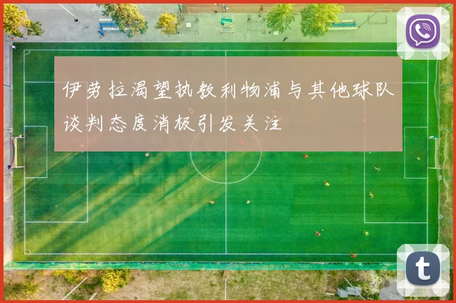 伊劳拉渴望执教利物浦与其他球队谈判态度消极引发关注