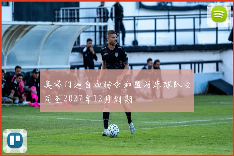 奥塔门迪自由转会加盟河床球队合同至2027年12月到期